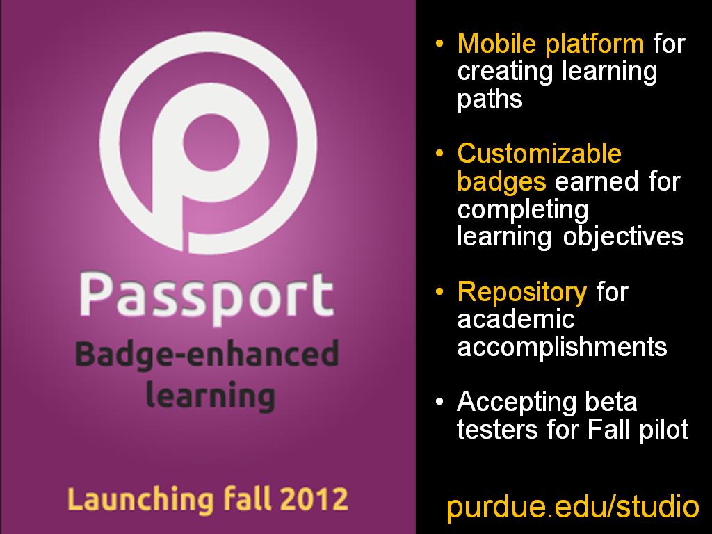 Mobile platform for creating learning paths Customizable badges earned for completing learning objectives Repository for academic accomplishments Accepting beta testers for Fall pilot