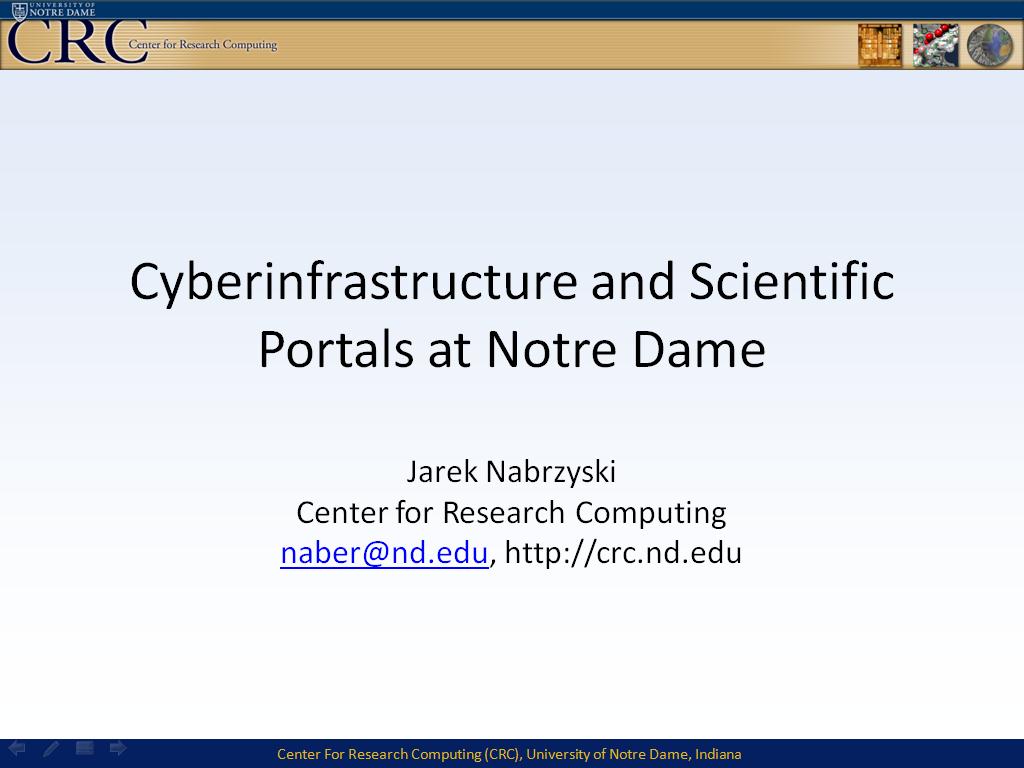 Cyberinfrastructure and Scientific Portals at Notre Dame Jarek Nabrzyski Center for Research Computing naber@nd.edu, http://crc.nd.edu