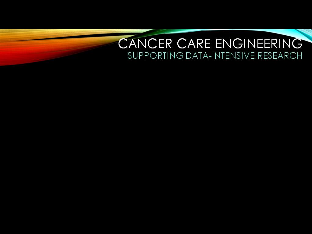 Cancer Care Engineering supporting data-intensive research